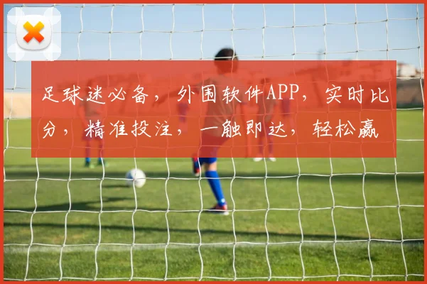 足球迷必备，外围软件APP，实时比分，精准投注，一触即达，轻松赢球逗逗乐