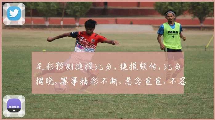 足彩预测捷报比分,捷报频传,比分揭晓,赛事精彩不断,悬念重重,不容错过