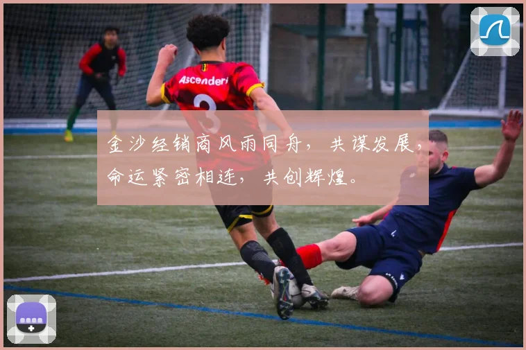 金沙经销商风雨同舟，共谋发展，命运紧密相连，共创辉煌。